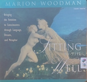 Sitting By The Well written by Marion Woodman performed by Marion Woodman on Cassette (Unabridged)